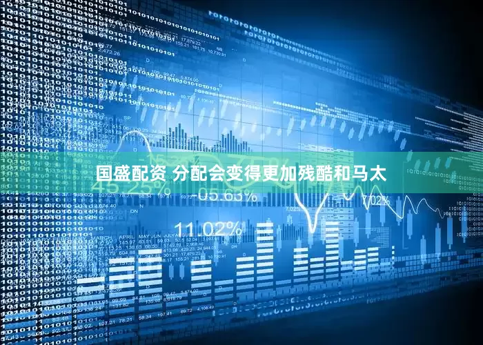 国盛配资 分配会变得更加残酷和马太