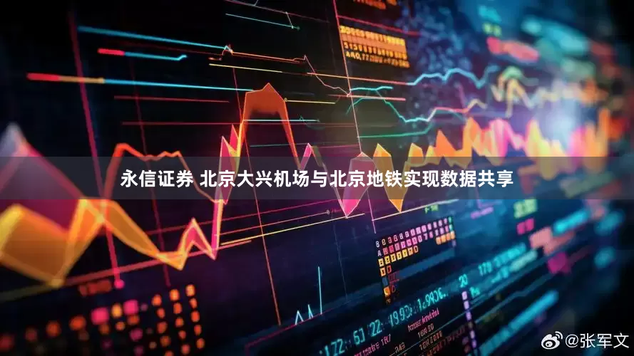 永信证券 北京大兴机场与北京地铁实现数据共享