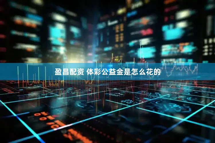 盈昌配资 体彩公益金是怎么花的